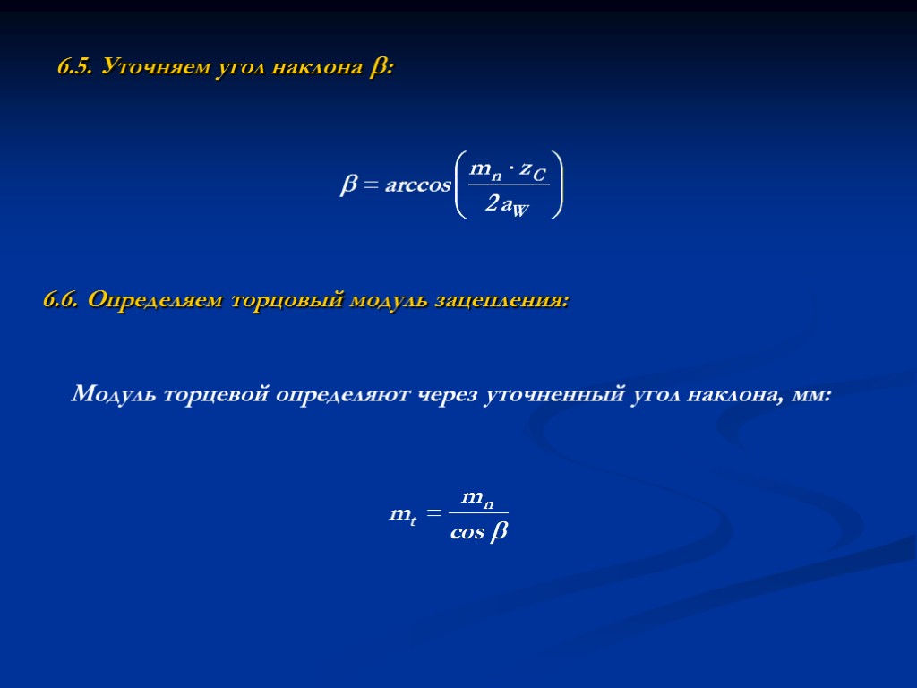 6.6. Определяем торцовый модуль зацепления: 6.5. Уточняем угол наклона : Модуль торцевой определяют через